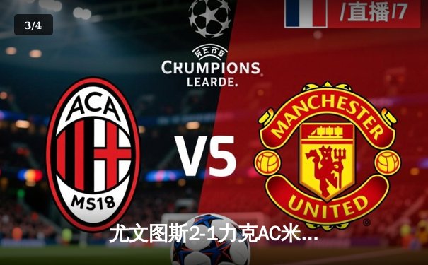 尤文图斯2-1力克AC米兰，弗拉霍维奇传射建功，莱奥伤退引担忧 - 3