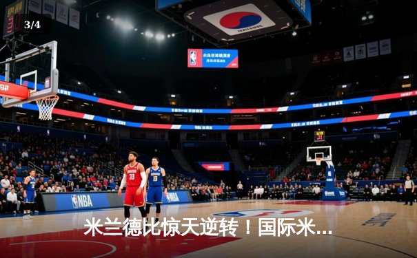 米兰德比惊天逆转！国际米兰3-2绝杀AC米兰，劳塔罗双响定江山 - 3