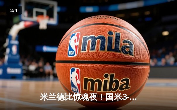 米兰德比惊魂夜！国米3-2绝杀AC米兰，吉鲁双响难救主 - 2