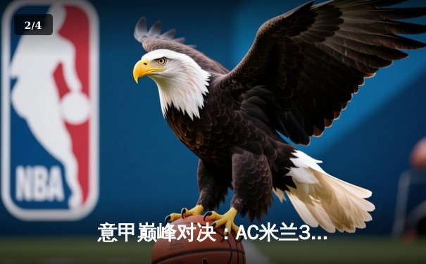 意甲巅峰对决：AC米兰3-1逆转罗马，莱奥传射建功锁定欧冠资格 - 2